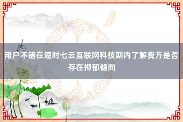 用户不错在短时七云互联网科技期内了解我方是否存在抑郁倾向