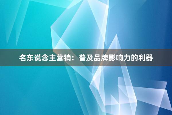 名东说念主营销：普及品牌影响力的利器